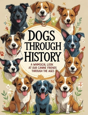 Dogs Through History: A whimsical Look at Our Canine Friends Through the Ages by Day, M. E.