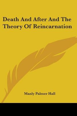 Death And After And The Theory Of Reincarnation by Hall, Manly Palmer
