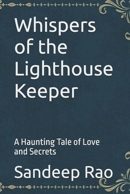 Whispers of the Lighthouse Keeper: A Haunting Tale of Love and Secrets by Rao, Sandeep