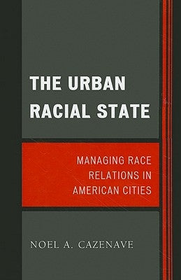 Urban Racial State: Managing Race Relations in American Cities by Cazenave, Noel A.