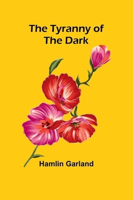 The Tyranny of the Dark by Garland, Hamlin