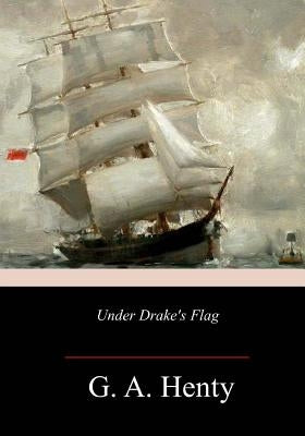 Under Drake's Flag by Henty, G. a.