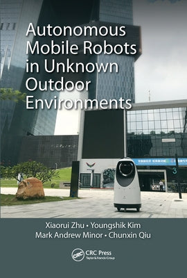 Autonomous Mobile Robots in Unknown Outdoor Environments by Zhu, Xiaorui