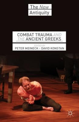 Combat Trauma and the Ancient Greeks by Meineck, P.
