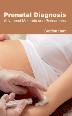 Prenatal Diagnosis: Advanced Methods and Researches by Hart, Gordon