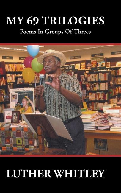 My 69 Trilogies: Poems in Groups of Threes by Whitley, Luther