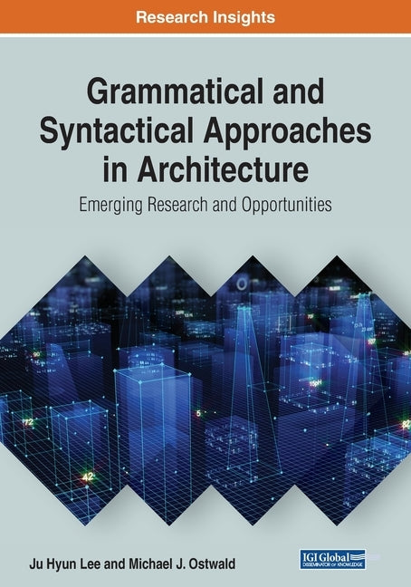 Grammatical and Syntactical Approaches in Architecture: Emerging Research and Opportunities by Lee, Ju Hyun