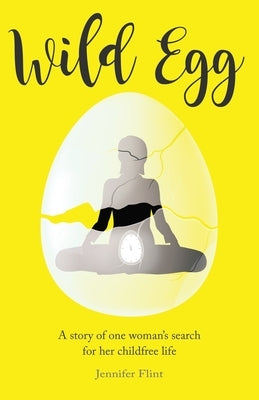 Wild Egg: A story of one woman's search for her childfree life by Flint, Jennifer