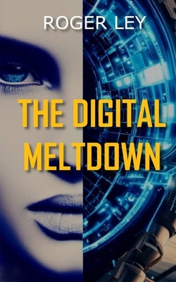 The Digital Meltdown by Ley, Roger
