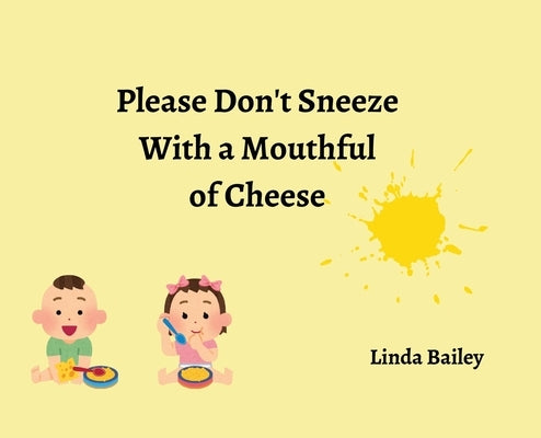 Please Don't Sneeze with a Mouthful of Cheese by Bailey, Linda