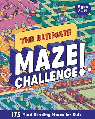 The Ultimate Maze Challenge!: 175 Mind-Bending Mazes for Kids (Hours of Fun, Screen-Free Activities) by Zeitgeist