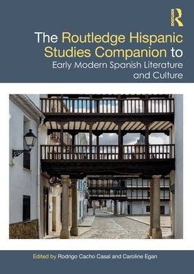 The Routledge Hispanic Studies Companion to Early Modern Spanish Literature and Culture by Cacho Casal, Rodrigo
