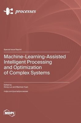 Machine-Learning-Assisted Intelligent Processing and Optimization of Complex Systems by Luo, Xiong