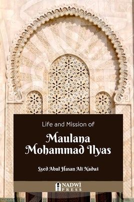Life and Mission of Maulana Mohammad Ilyas by Nadwi, Syed Abul Hasan Ali