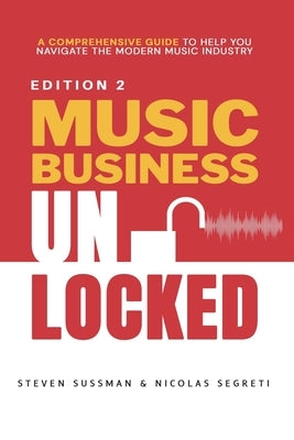 Music Business Unlocked Edition #2: A Comprehensive Guide to Help You Navigate the Modern Music Industry by Segreti, Nicolas