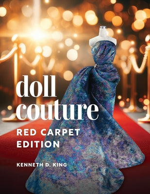 Doll Couture: Red Carpet Edition by King, Kenneth D.