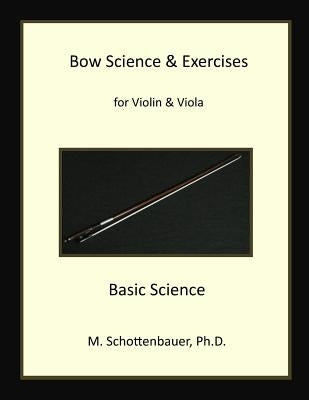 Bow Science & Exercises for Violin & Viola: Basic Science by Schottenbauer, M.