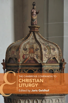 The Cambridge Companion to Christian Liturgy by Geldhof, Joris
