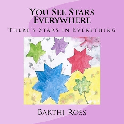 You See Stars Everywhere: There's Stars in Everything by Ross, Bakthi