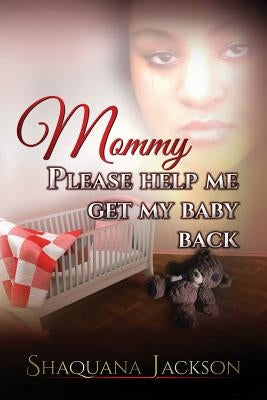 Mommy Please Help Me Get My Baby Back by Jackson, Shaquana