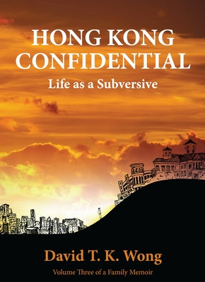 Hong Kong Confidential: Life as a Subversive by Wong, David T. K.