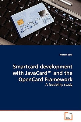 Smartcard development with JavaCard(TM) and the OpenCard Framework - A feasibility study by Ecks, Marcel