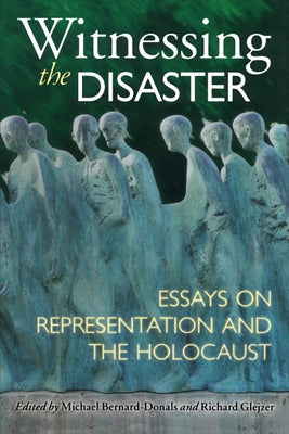 Witnessing the Disaster: Essays on Representation and the Holocaust by Bernard-Donals, Michael