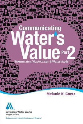 Communicating Water's Value Part II: Stormwater, Wastewater & Watersheds by Melanie K. Goetz