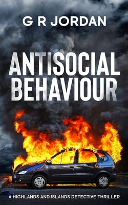 Antisocial Behaviour: A Highlands and Islands Detective Thriller by Jordan, G. R.