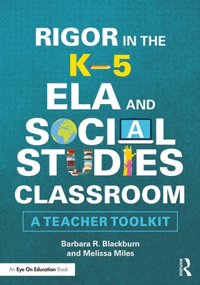 Rigor in the K-5 ELA and Social Studies Classroom: A Teacher Toolkit by Blackburn, Barbara R.