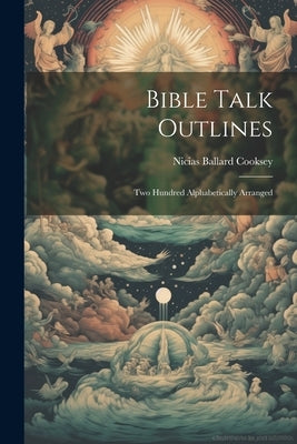 Bible Talk Outlines: Two Hundred Alphabetically Arranged by Cooksey, Nicias Ballard