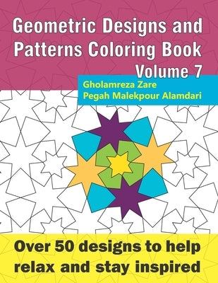 Geometric Designs and Patterns Coloring Book Volume 7: Over 50 designs to help relax and stay inspired by Malekpour Alamdari, Pegah