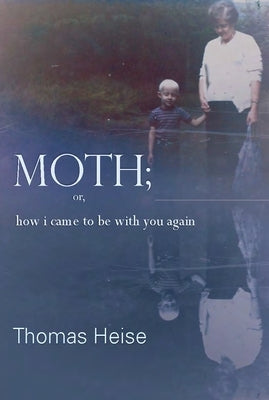 Moth; Or How I Came to Be with You Again by Heise, Thomas