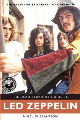 The Dead Straight Guide to Led Zeppelin by Williamson, Nigel