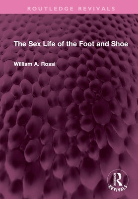 The Sex Life of the Foot and Shoe by Rossi, William A.
