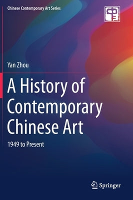 A History of Contemporary Chinese Art: 1949 to Present by Zhou, Yan
