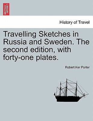 Travelling Sketches in Russia and Sweden. the Second Edition, with Forty-One Plates. Vol. I, the Second Edition by Porter, Robert Ker