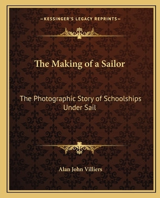 The Making of a Sailor: The Photographic Story of Schoolships Under Sail by Villiers, Alan John
