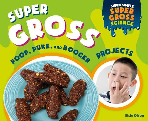 Super Gross Poop, Puke, and Booger Projects by Olson, Elsie
