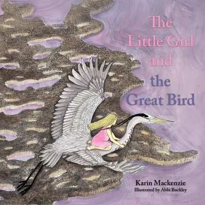 The Little Girl and the Great Bird by MacKenzie, Karin