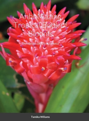 AhhhMazing Tropical Book of Blooms: The vibrant colours of Jamaica by Wiliams, Tamika
