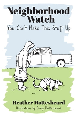 Neighborhood Watch: You Can't Make This Stuff Up by Mottesheard, Emily