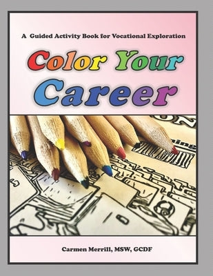 Color Your Career: A Guided Activity Book for Vocational Exploration by Merrill, Carmen