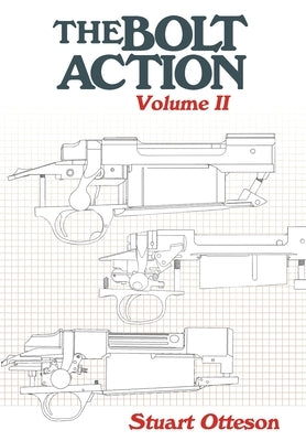 The Bolt Action: Volume II: A Design Analysis by Otteson, Stuart