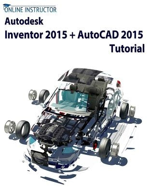 Autodesk Inventor 2015 + AutoCAD 2015 Tutorial by Instructor, Online