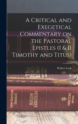 A Critical and Exegetical Commentary on the Pastoral Epistles (I & II Timothy and Titus) by Lock, Walter