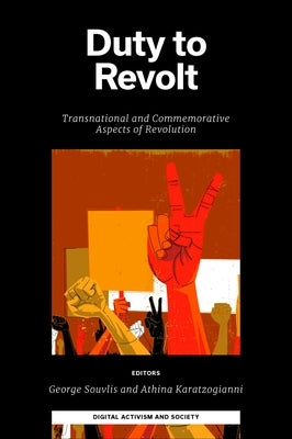 Duty to Revolt: Transnational and Commemorative Aspects of Revolution by Souvlis, George