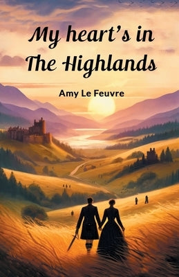 My Heart's In The Highlands by Le Feuvre, Amy