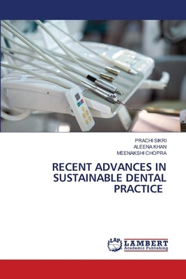 Recent Advances in Sustainable Dental Practice by Sikri, Prachi