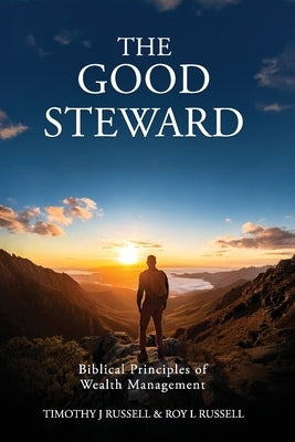 The Good Steward: Biblical Principles of Wealth Management by Russell, Tim
